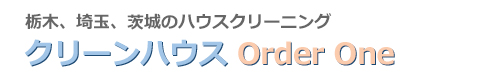 埼玉県川口市、さいたま市、久喜市、茨城県古河市、栃木県小山市のハウスクリーニングはクリーンハウス Order One