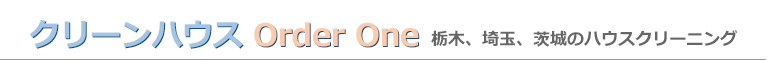 埼玉県川口市、さいたま市、久喜市、茨城県古河市、栃木県小山市のハウスクリーニング店クリーンハウス Order One